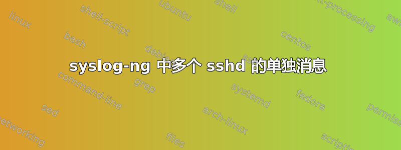 syslog-ng 中多个 sshd 的单独消息