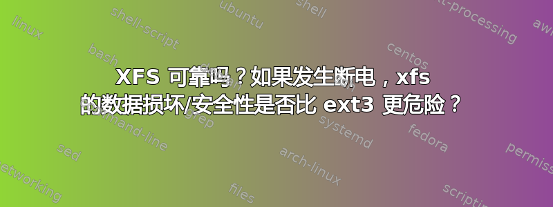 XFS 可靠吗？如果发生断电，xfs 的数据损坏/安全性是否比 ext3 更危险？