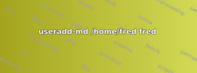 useradd-md /home/fred fred