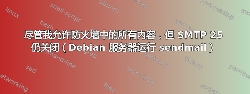 尽管我允许防火墙中的所有内容，但 SMTP 25 仍关闭（Debian 服务器运行 sendmail）