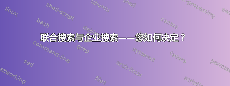 联合搜索与企业搜索——您如何决定？