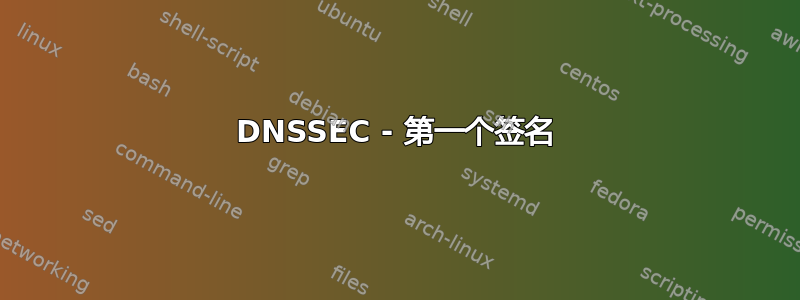 DNSSEC - 第一个签名