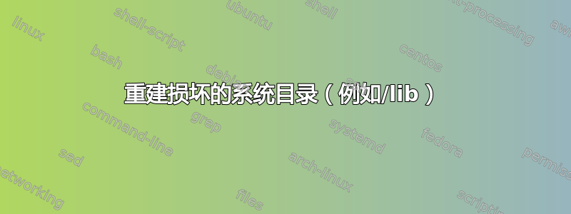 重建损坏的系统目录（例如/lib）