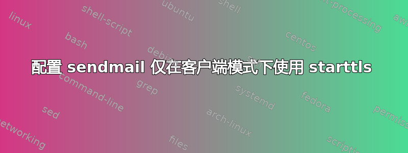 配置 sendmail 仅在客户端模式下使用 starttls