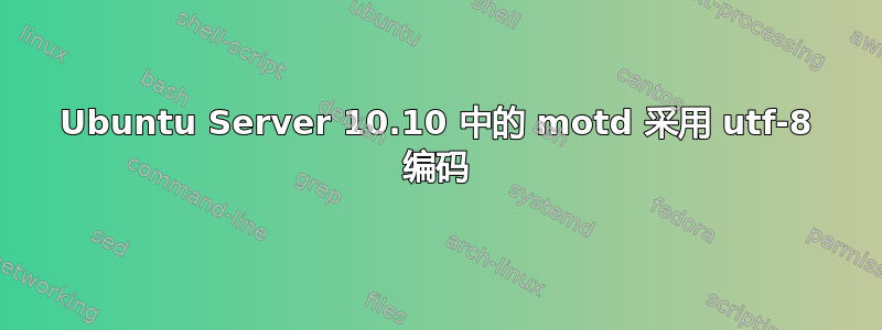 Ubuntu Server 10.10 中的 motd 采用 utf-8 编码