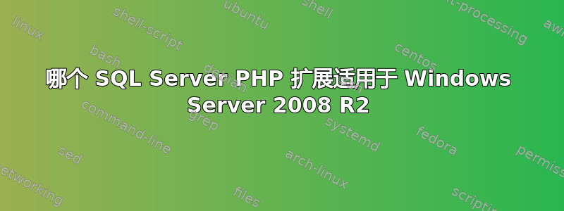 哪个 SQL Server PHP 扩展适用于 Windows Server 2008 R2