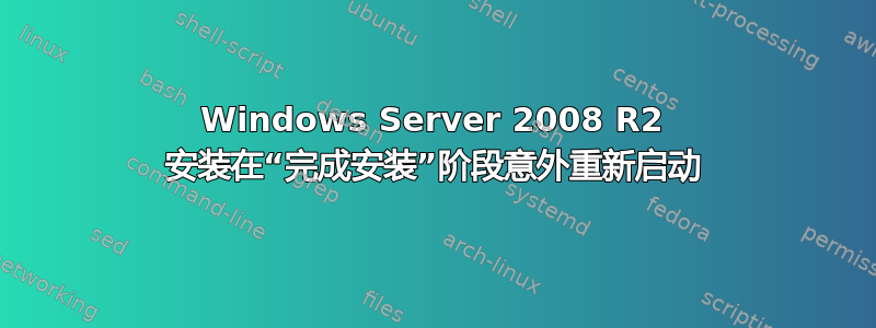 Windows Server 2008 R2 安装在“完成安装”阶段意外重新启动