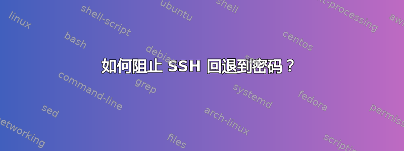 如何阻止 SSH 回退到密码？