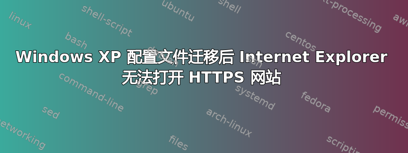 Windows XP 配置文件迁移后 Internet Explorer 无法打开 HTTPS 网站