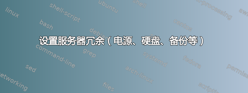 设置服务器冗余（电源、硬盘、备份等）