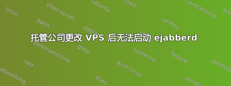 托管公司更改 VPS 后无法启动 ejabberd