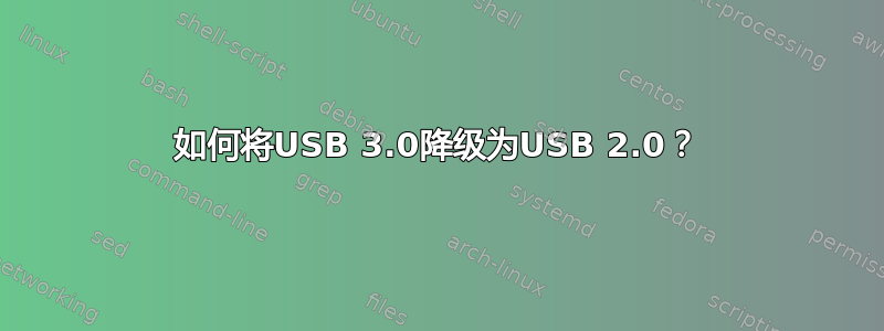 如何将USB 3.0降级为USB 2.0？