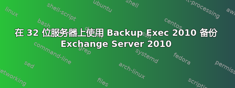 在 32 位服务器上使用 Backup Exec 2010 备份 Exchange Server 2010