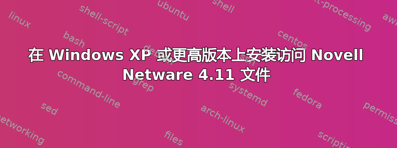 在 Windows XP 或更高版本上安装访问 Novell Netware 4.11 文件