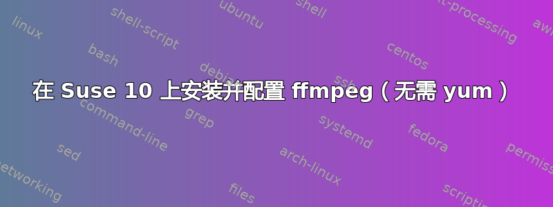 在 Suse 10 上安装并配置 ffmpeg（无需 yum）