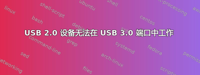 USB 2.0 设备无法在 USB 3.0 端口中工作