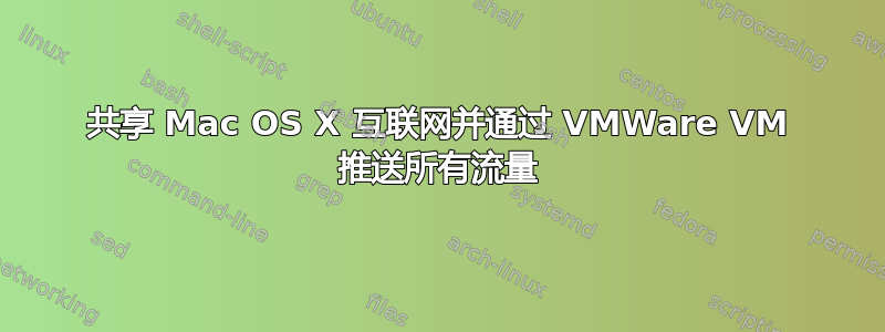 共享 Mac OS X 互联网并通过 VMWare VM 推送所有流量