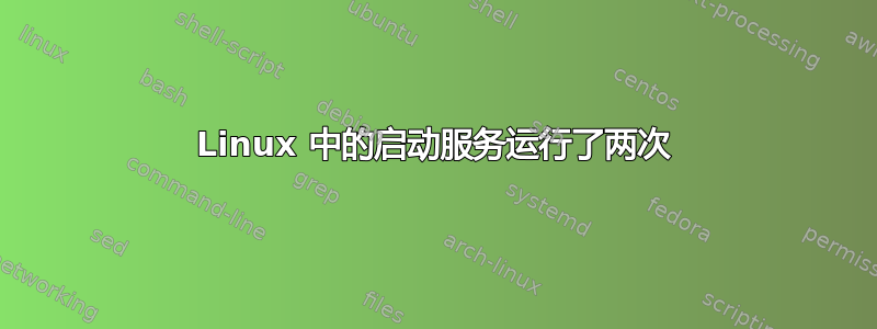 Linux 中的启动服务运行了两次