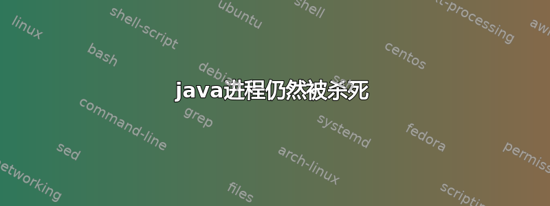 java进程仍然被杀死