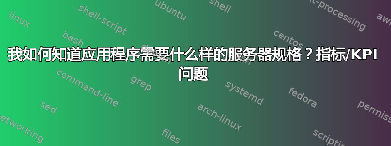 我如何知道应用程序需要什么样的服务器规格？指标/KPI 问题