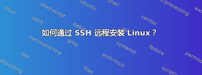 如何通过 SSH 远程安装 Linux？