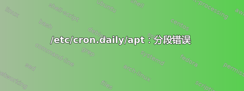 /etc/cron.daily/apt：分段错误