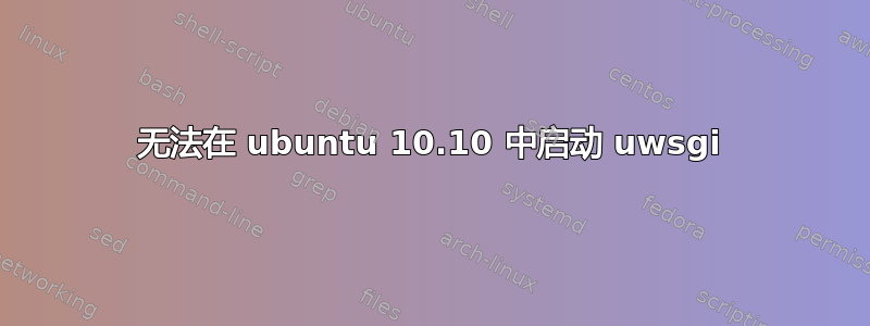 无法在 ubuntu 10.10 中启动 uwsgi