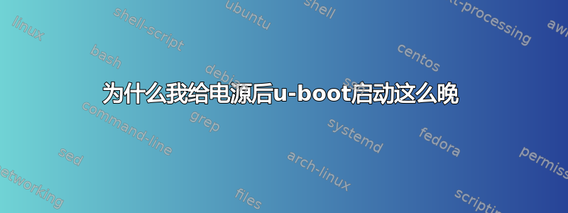 为什么我给电源后u-boot启动这么晚