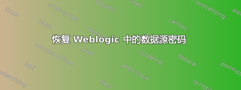 恢复 Weblogic 中的数据源密码