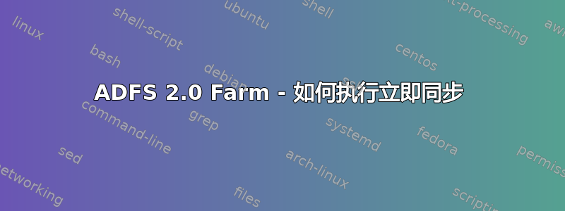 ADFS 2.0 Farm - 如何执行立即同步