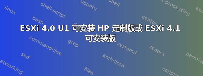 ESXi 4.0 U1 可安装 HP 定制版或 ESXi 4.1 可安装版