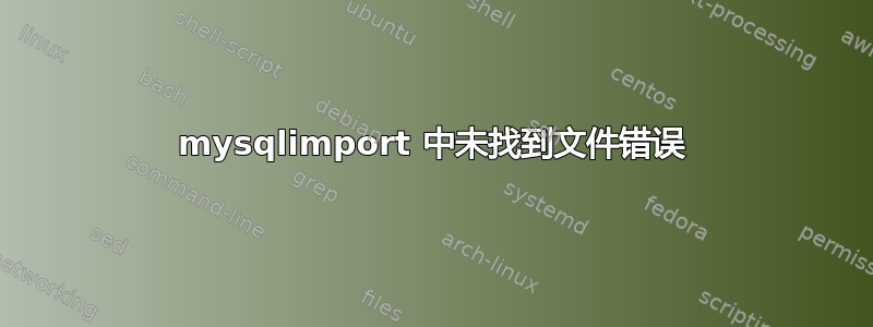 mysqlimport 中未找到文件错误