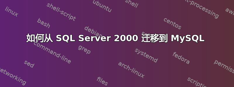 如何从 SQL Server 2000 迁移到 MySQL