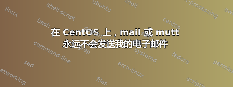 在 CentOS 上，mail 或 mutt 永远不会发送我的电子邮件