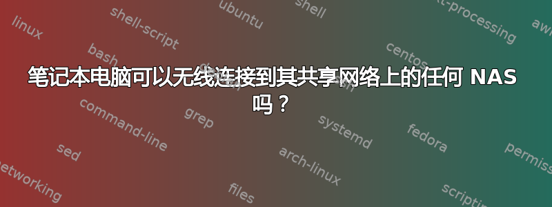 笔记本电脑可以无线连接到其共享网络上的任何 NAS 吗？