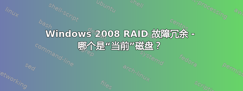 Windows 2008 RAID 故障冗余 - 哪个是“当前”磁盘？