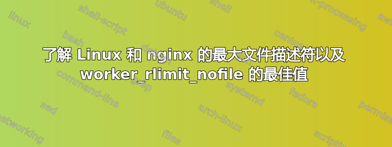 了解 Linux 和 nginx 的最大文件描述符以及 worker_rlimit_nofile 的最佳值