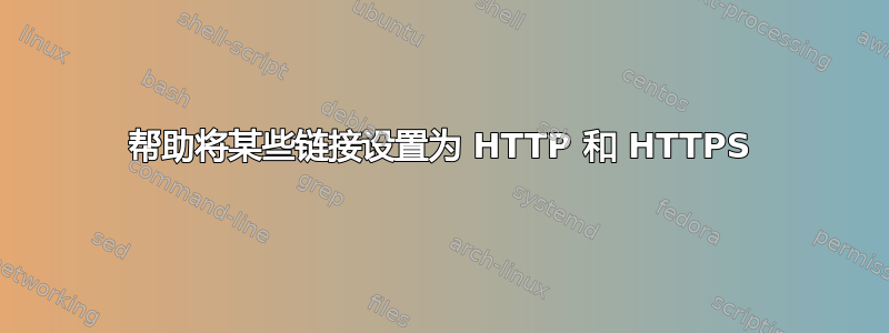 帮助将某些链接设置为 HTTP 和 HTTPS