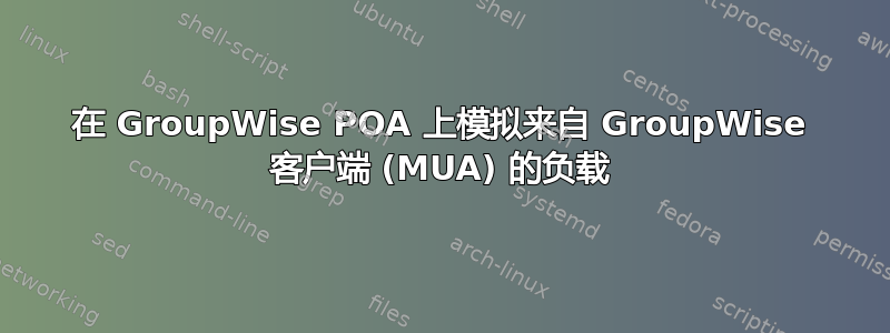 在 GroupWise POA 上模拟来自 GroupWise 客户端 (MUA) 的负载