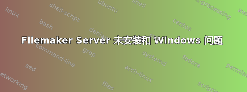 Filemaker Server 未安装和 Windows 问题