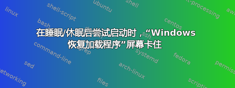 在睡眠/休眠后尝试启动时，“Windows 恢复加载程序”屏幕卡住 