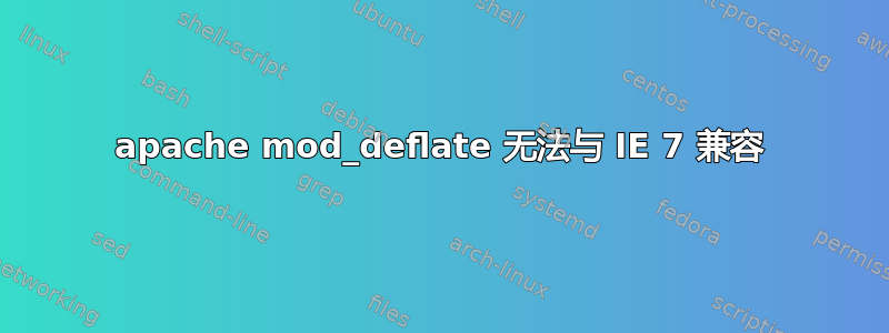 apache mod_deflate 无法与 IE 7 兼容