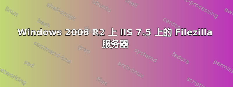 Windows 2008 R2 上 IIS 7.5 上的 Filezilla 服务器