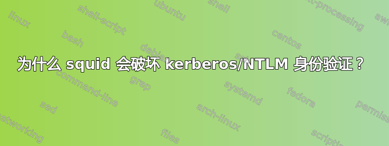 为什么 squid 会破坏 kerberos/NTLM 身份验证？