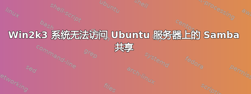 Win2k3 系统无法访问 Ubuntu 服务器上的 Samba 共享