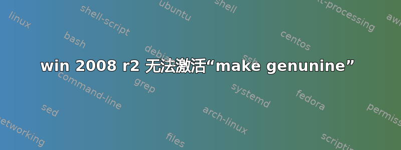 win 2008 r2 无法激活“make genunine”