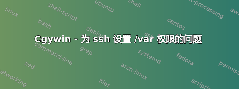 Cgywin - 为 ssh 设置 /var 权限的问题