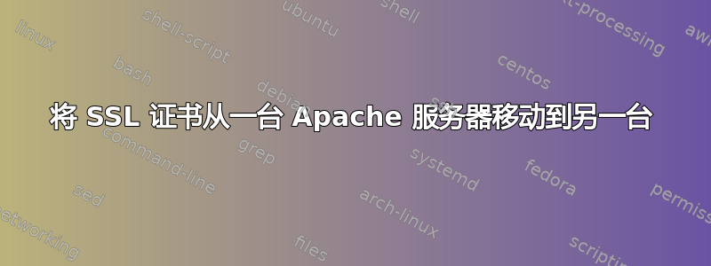 将 SSL 证书从一台 Apache 服务器移动到另一台