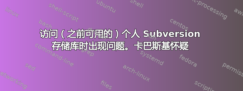 访问（之前可用的）个人 Subversion 存储库时出现问题。卡巴斯基怀疑