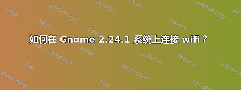 如何在 Gnome 2.24.1 系统上连接 wifi？